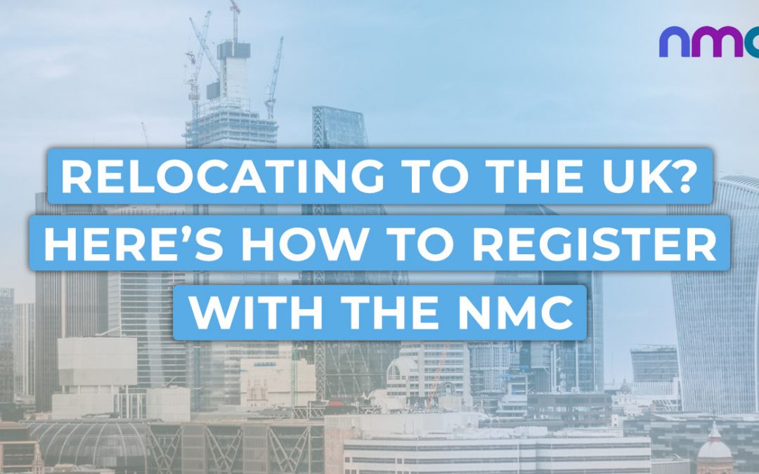 Relocating to the UK? Here’s How to Register with the NMC